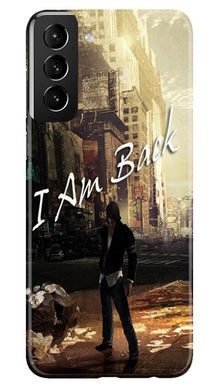 I am Back Mobile Back Case for Samsung Galaxy S21 Plus (Design - 296)