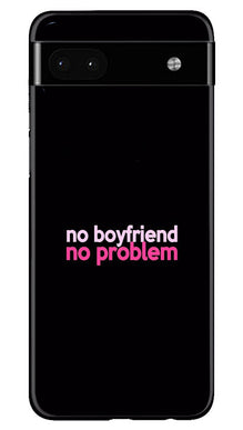 No Boyfriend No problem Mobile Back Case for Google Pixel 6a  (Design - 138)