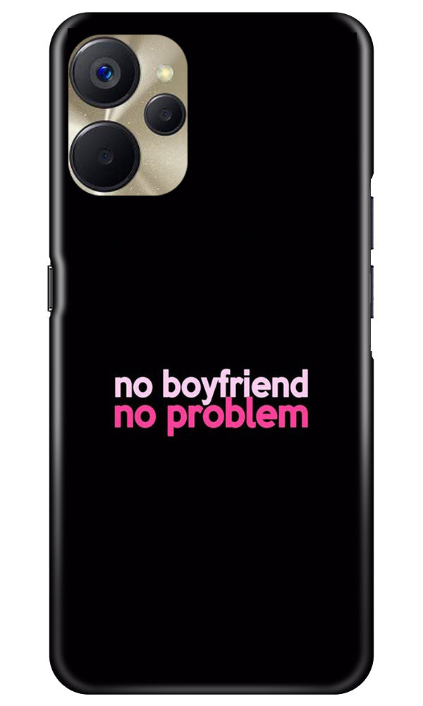 No Boyfriend No problem Case for Realme 9i 5G(Design - 138)