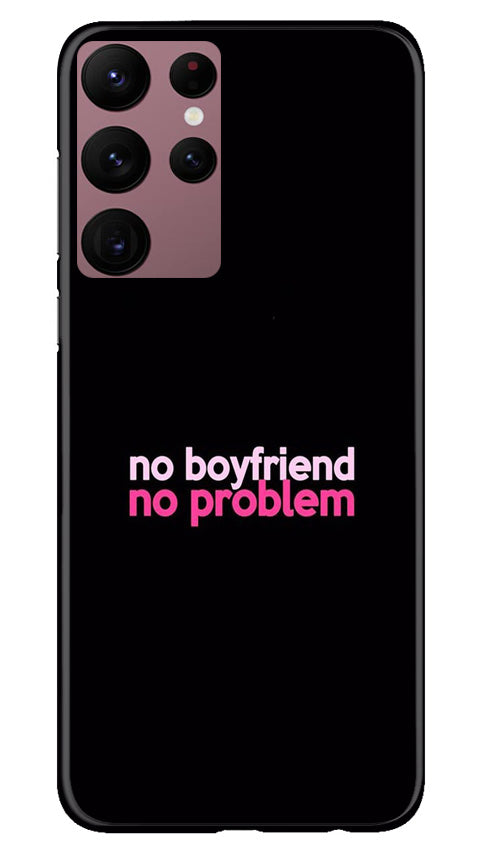 No Boyfriend No problem Case for Samsung Galaxy S22 Ultra(Design - 138)